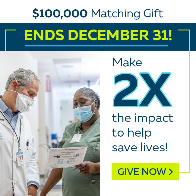$100,000 Matching Gift. Ends December 31. Make two times the impact to help save lives! Give Now.